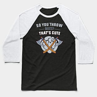 So you Throw Darts? That's Cute Baseball T-Shirt